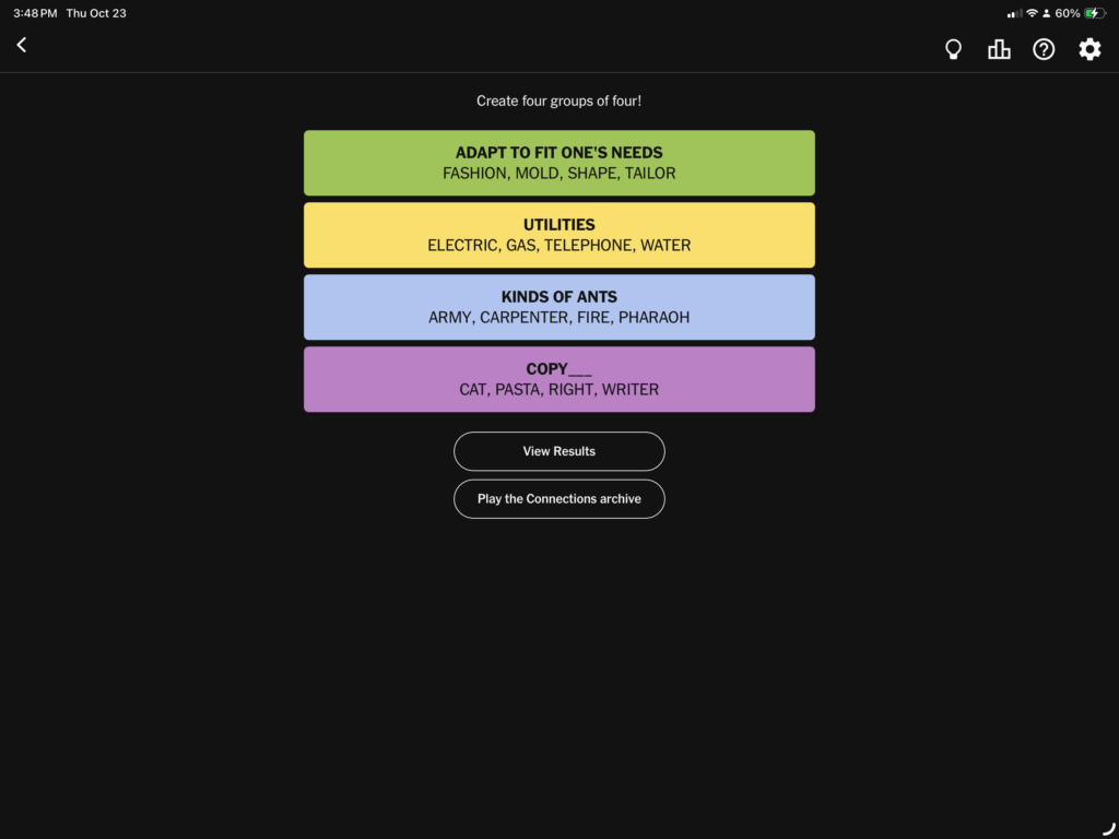 A screenshot of Oct 22 2025 Connections game. Green category on top. Title: Adapt to fit one’s needs. Words: Fashion, Mold, Shape, Tailor. Yellow: Utilities: Electric, Gas, Telephone, Water. Blue: Kinds of Ants. Army, Carpenter, Fire, Pharaoh. Purple: Copy (blank). Cat, Pasta, Right, Water. 
